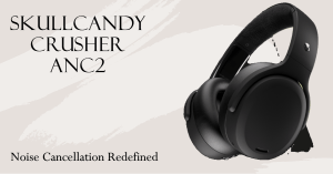 Read more about the article Noise Cancellation Redefined: Skullcandy Crusher ANC2 Headphones Review (2023)